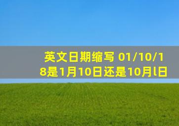 英文日期缩写 01/10/18是1月10日还是10月l日